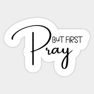 But First Pray Sticker